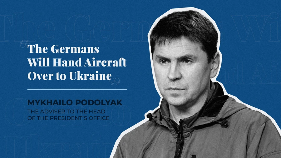 'The Germans Will Hand Aircraft Over to Ukraine' – Mykhailo Podolyak, Adviser to the Head of the President’s Office