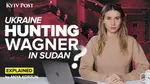 EXPLAINED: Why is Ukraine Hunting Wagner Fighters in Sudan?