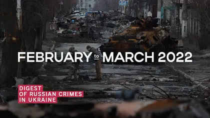 Digest of Russian Crimes in Ukraine – February to March 2022