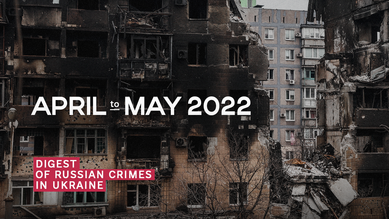 Digest of Russian Crimes in Ukraine – April to May 2022