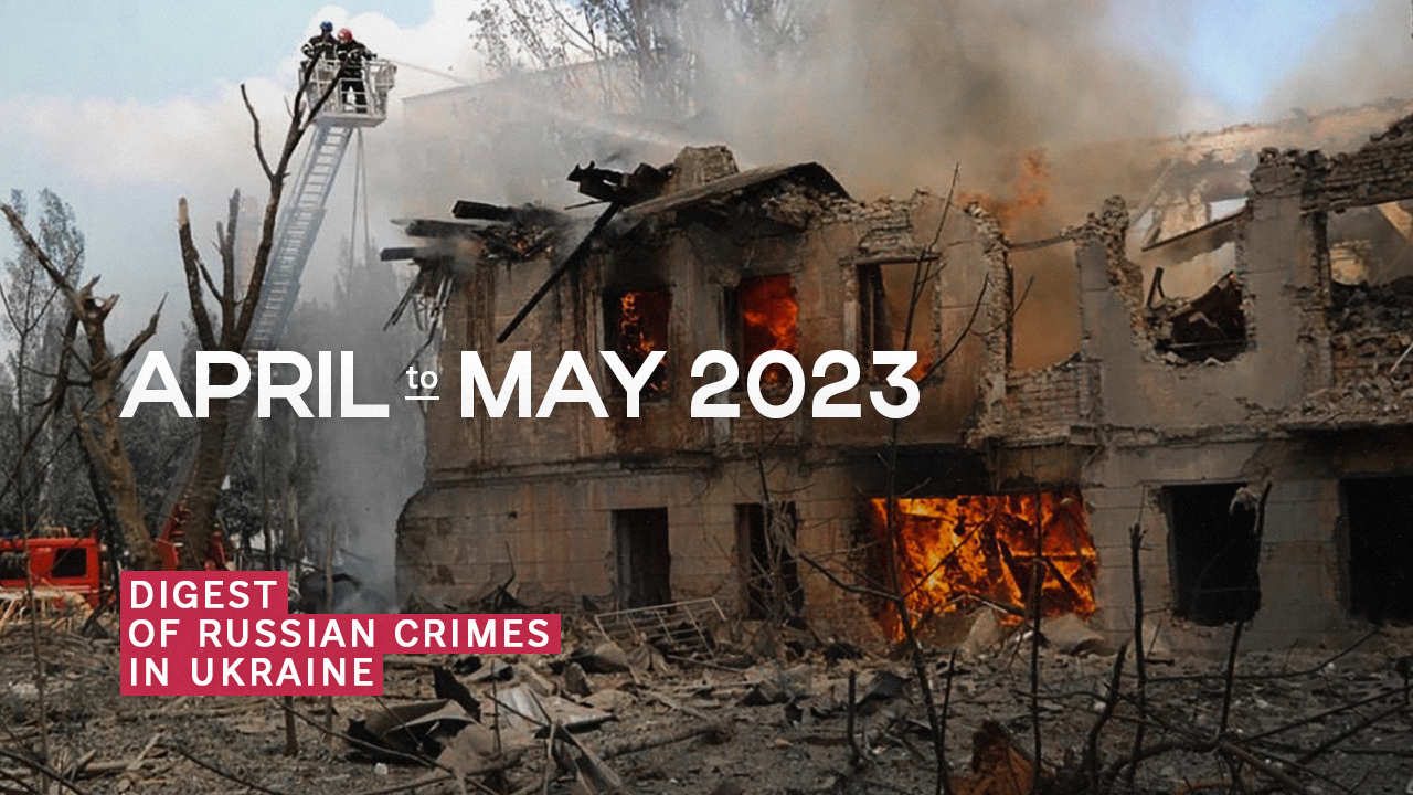 Digest of Russian Crimes in Ukraine – April to May 2023