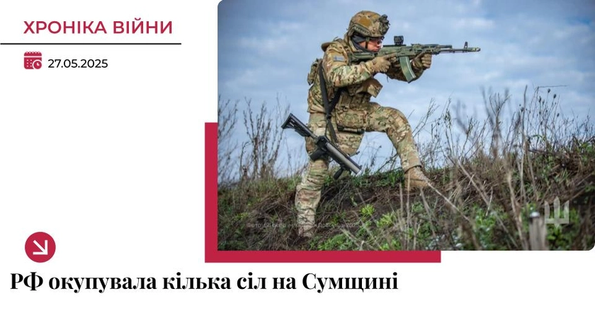 Хроніка війни в Україні. 27 травня: Росіяни окупували кілька сіл на Сумщині