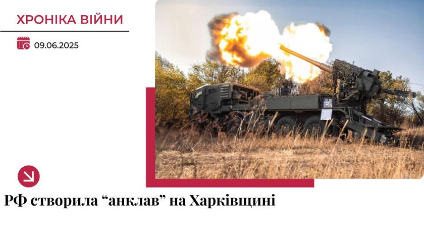 Хроніка війни в Україні. 9 червня: Росіяни створили “анклав” на Харківщині